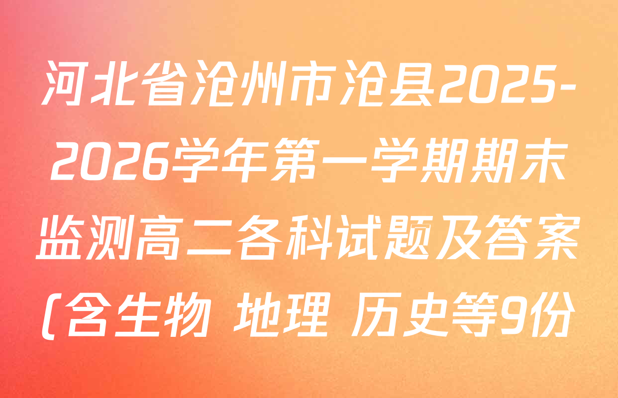 河北省沧州市沧县2025-2026学年第一学期期末监测高二各科试题及答案(含生物 地理 历史等9份) 河北省沧州市沧县2025-2026学年第一学期期末监测高二各科试题及答案(含生物 地理 历史等9份)